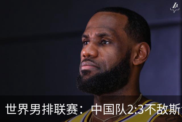 世界男排联赛：中国队2:3不敌斯洛文尼亚队